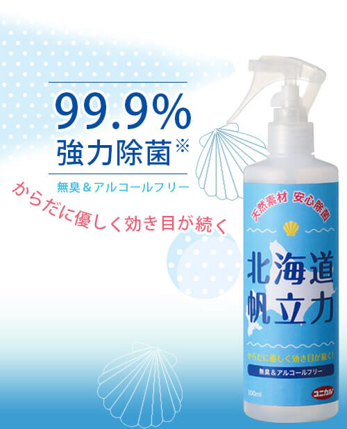 北海道帆立力　北海道オホーツク海産ホタテ貝を使って作られた「北海道帆立力」は、強力なアルカリイオン水としてウイルスや細菌の除菌、消臭に効果を発揮します。