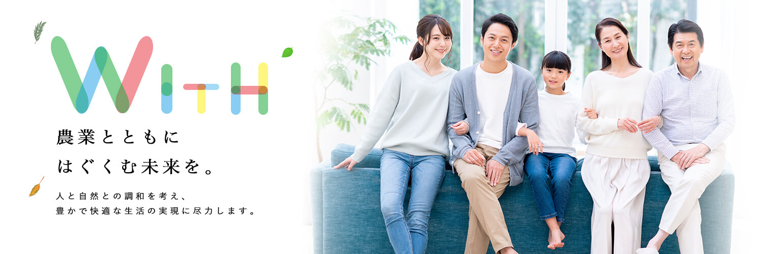 農業とともにはぐくむ未来を。人と自然との調和を考え、豊かで快適な生活の実現に尽力します。